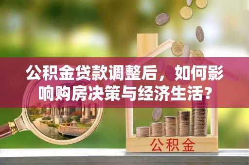 缙云公积金贷款调整后，如何影响购房决策与经济生活？