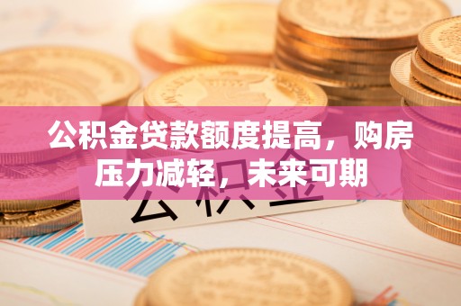 缙云公积金贷款额度提高，购房压力减轻，未来可期