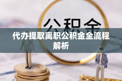 缙云代办提取离职公积金全流程解析