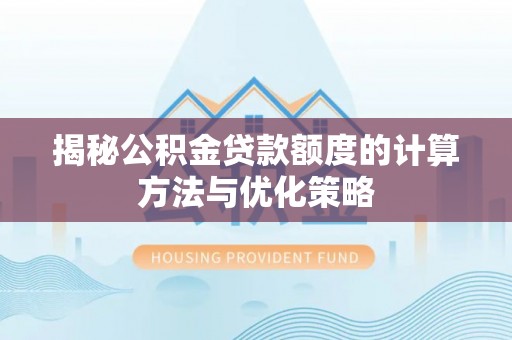缙云揭秘公积金贷款额度的计算方法与优化策略