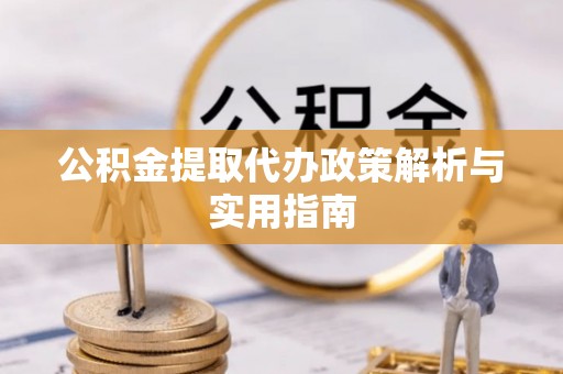 缙云公积金提取代办政策解析与实用指南