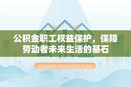 缙云公积金职工权益保护，保障劳动者未来生活的基石