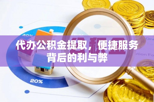 缙云代办公积金提取，便捷服务背后的利与弊