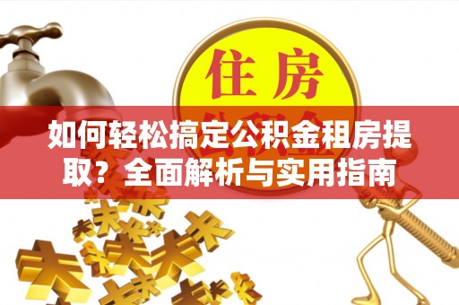 缙云如何轻松搞定公积金租房提取？全面解析与实用指南