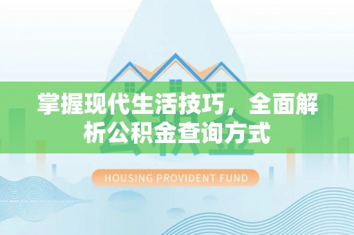 缙云掌握现代生活技巧，全面解析公积金查询方式