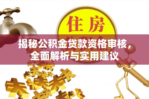 缙云揭秘公积金贷款资格审核，全面解析与实用建议