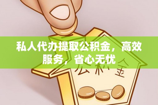 缙云私人代办提取公积金，高效服务，省心无忧