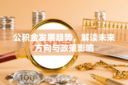 缙云公积金发展趋势，解读未来方向与政策影响