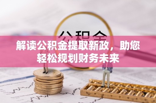 缙云解读公积金提取新政，助您轻松规划财务未来