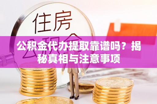 缙云公积金代办提取靠谱吗？揭秘真相与注意事项