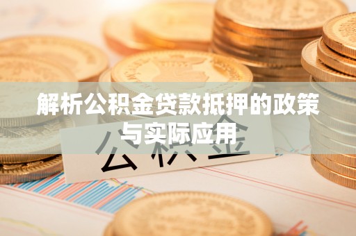 缙云解析公积金贷款抵押的政策与实际应用