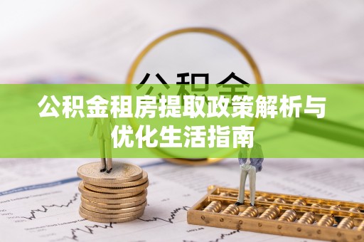 缙云公积金租房提取政策解析与优化生活指南