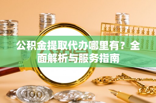 缙云公积金提取代办哪里有？全面解析与服务指南