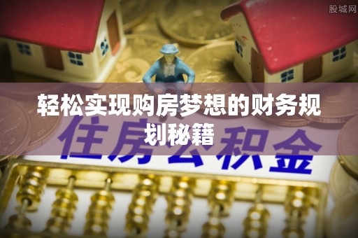 缙云轻松实现购房梦想的财务规划秘籍