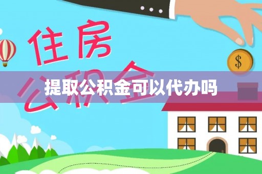缙云提取公积金可以代办吗