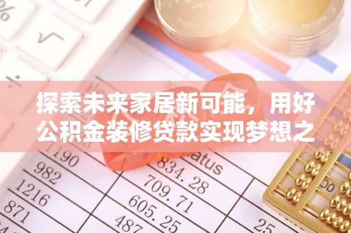 缙云探索未来家居新可能，用好公积金装修贷款实现梦想之家