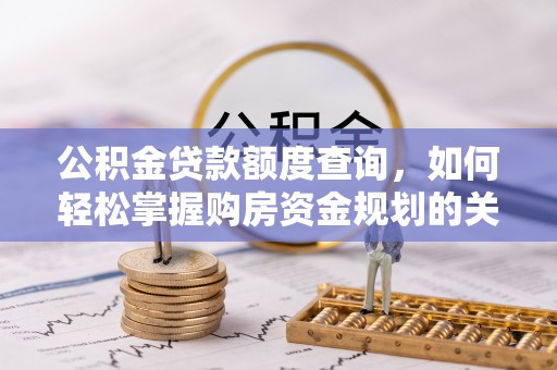 缙云公积金贷款额度查询，如何轻松掌握购房资金规划的关键