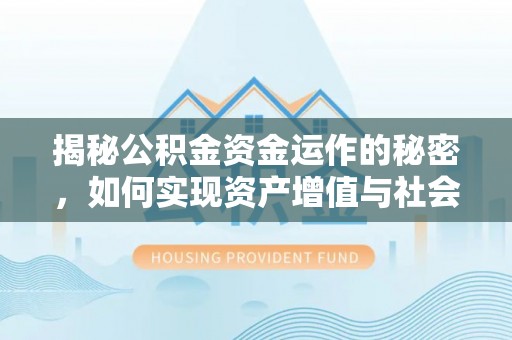 缙云揭秘公积金资金运作的秘密，如何实现资产增值与社会福利双赢？