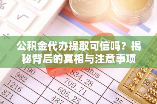 缙云公积金代办提取可信吗？揭秘背后的真相与注意事项