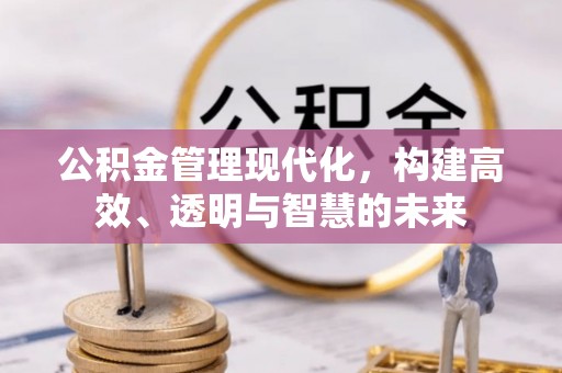 缙云公积金管理现代化，构建高效、透明与智慧的未来