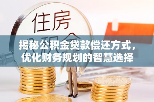 缙云揭秘公积金贷款偿还方式，优化财务规划的智慧选择