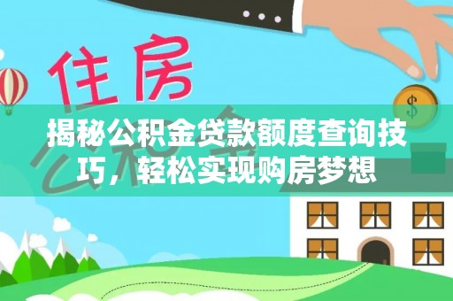 缙云揭秘公积金贷款额度查询技巧，轻松实现购房梦想