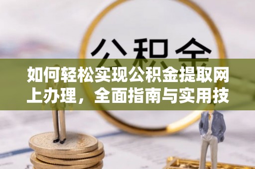 缙云如何轻松实现公积金提取网上办理，全面指南与实用技巧