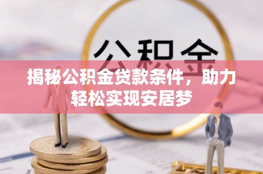 缙云揭秘公积金贷款条件，助力轻松实现安居梦
