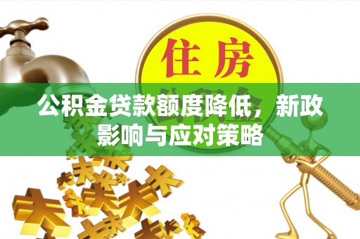 缙云公积金贷款额度降低，新政影响与应对策略