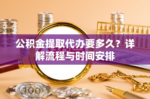 缙云公积金提取代办要多久？详解流程与时间安排