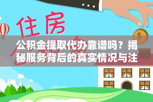 缙云公积金提取代办靠谱吗？揭秘服务背后的真实情况与注意事项