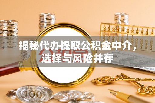 缙云揭秘代办提取公积金中介，选择与风险并存
