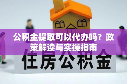 缙云公积金提取可以代办吗？政策解读与实操指南