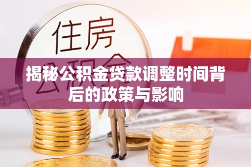 缙云揭秘公积金贷款调整时间背后的政策与影响