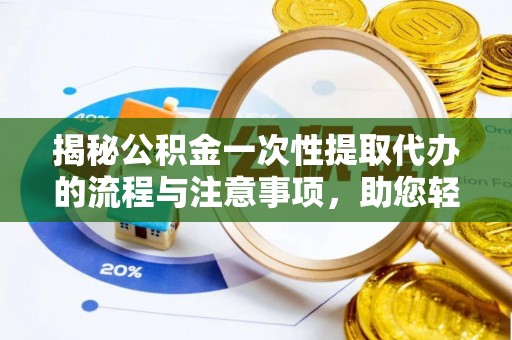 缙云揭秘公积金一次性提取代办的流程与注意事项，助您轻松搞定财务规划