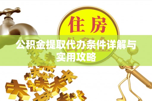 缙云公积金提取代办条件详解与实用攻略