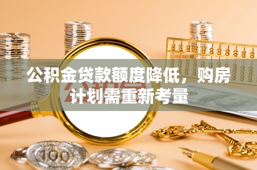 缙云公积金贷款额度降低，购房计划需重新考量