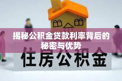 缙云揭秘公积金贷款利率背后的秘密与优势