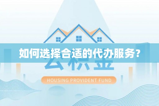 缙云如何选择合适的代办服务？