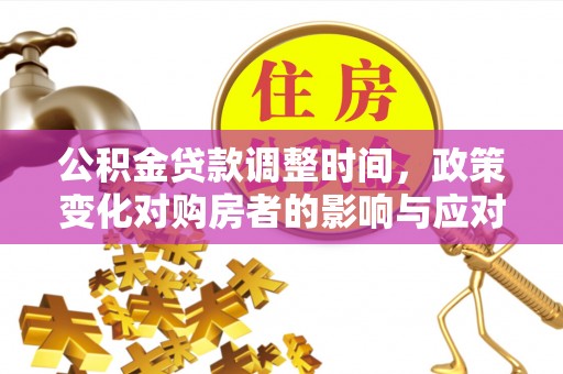 缙云公积金贷款调整时间，政策变化对购房者的影响与应对策略