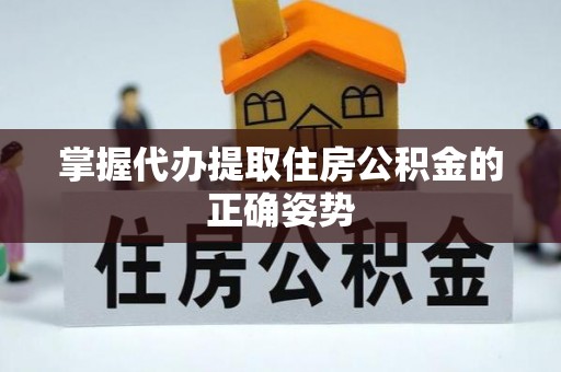 缙云掌握代办提取住房公积金的正确姿势