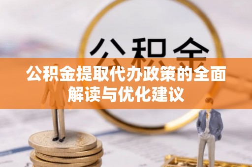 缙云公积金提取代办政策的全面解读与优化建议
