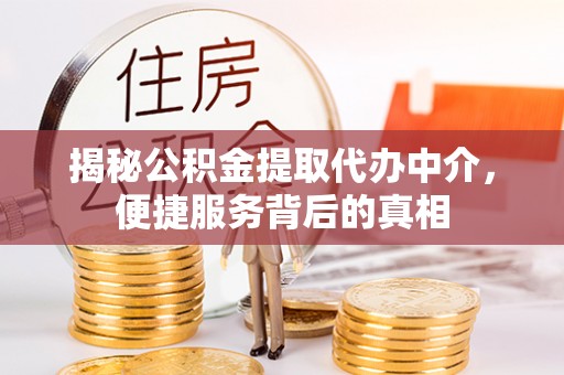 缙云揭秘公积金提取代办中介，便捷服务背后的真相
