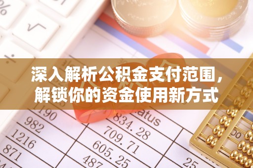 缙云深入解析公积金支付范围，解锁你的资金使用新方式
