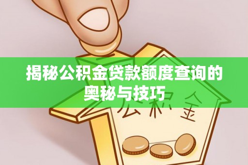 缙云揭秘公积金贷款额度查询的奥秘与技巧