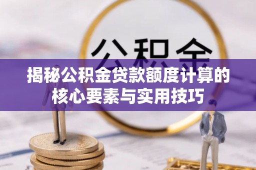 缙云揭秘公积金贷款额度计算的核心要素与实用技巧
