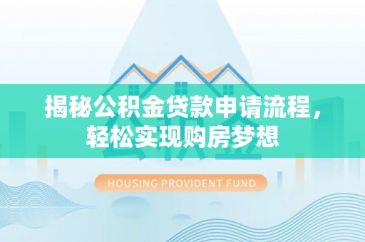 缙云揭秘公积金贷款申请流程，轻松实现购房梦想