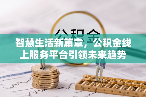 缙云智慧生活新篇章，公积金线上服务平台引领未来趋势