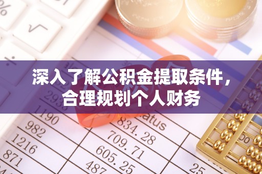 缙云深入了解公积金提取条件，合理规划个人财务