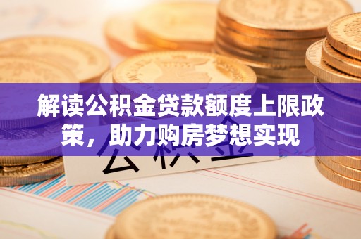 缙云解读公积金贷款额度上限政策，助力购房梦想实现